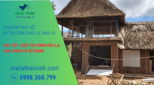 Các Vật Liệu Thi Công Mái Lá: Lựa Chọn Và Sử Dụng