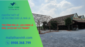 Thi Công Mái Lá: Lựa Chọn Lá Dừa Hay Lá Tranh?