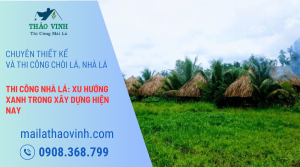 Thi Công Nhà Lá: Xu Hướng Xây Dựng Xanh Hiện Nay